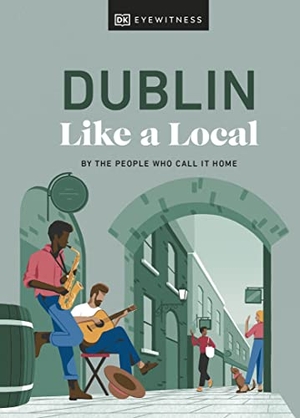 Brady, Nicola / Fitzmaurice, Eadaoin et al. Dublin Like a Local - By the People Who Call It Home. Dorling Kindersley Ltd., 2023.