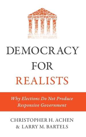 Achen, Christopher H. / Larry M. Bartels. Democracy for Realists - Why Elections Do Not Produce Responsive Government. Princeton University Press, 2016.