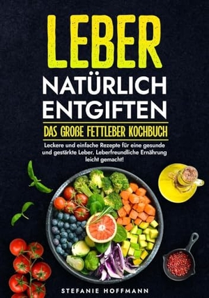 Hoffmann, Stefanie. Leber natürlich entgiften - Das große Fettleber Kochbuch - Leckere und einfache Rezepte für eine gesunde und gestärkte Leber. Leberfreundliche Ernährung leicht gemacht!. via tolino media, 2024.