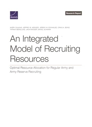 Calkins, Avery / Wenger, Jeffrey B et al. An Integrated Model of Recruiting Resources - Optimal Resource Allocation for Regular Army and Army Reserve Recruiting. RAND Corporation, 2025.