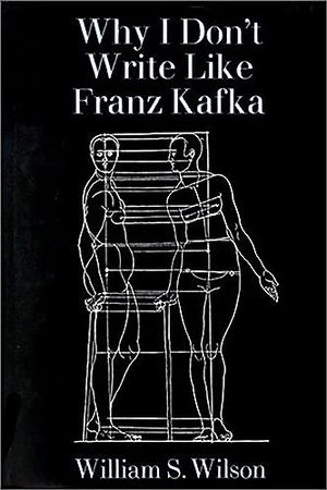 Wilson, William. Why I Don't Write Like Franz Kafka. University of Alabama Press, 2002.