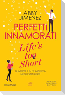 Perfetti innamorati. Life's too short