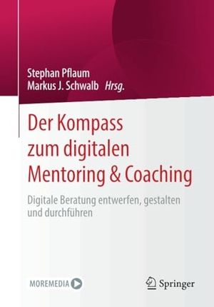 Pflaum, Stephan / Markus J. Schwalb (Hrsg.). Der Kompass zum digitalen Mentoring & Coaching - Digitale Beratung entwerfen, gestalten und durchführen. Springer-Verlag GmbH, 2021.