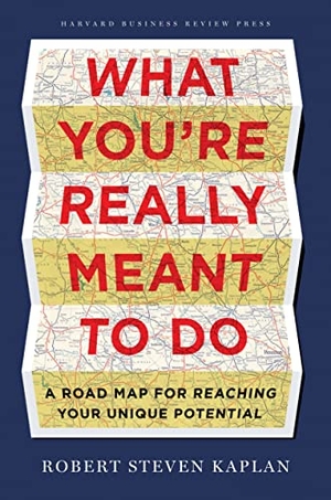 Kaplan, Robert S.. What You're Really Meant to Do - A Road Map for Reaching Your Unique Potential. Harvard Business Review Press, 2013.