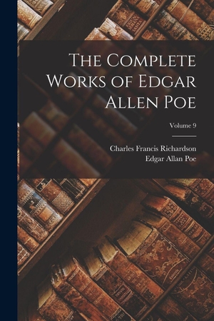 Poe, Edgar Allan / Charles Francis Richardson. The Complete Works of Edgar Allen Poe; Volume 9. Creative Media Partners, LLC, 2022.