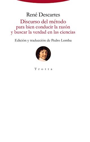 Descartes, René. Discurso del método para bien conducir la razón y buscar la verdad en las ciencias. Editorial Trotta, S.A., 2018.