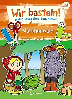 Wir basteln! - Malen, Ausschneiden, Kleben - Märchenwald - Beschäftigung für Kinder ab 3 Jahre. Loewe Verlag GmbH, 2020.
