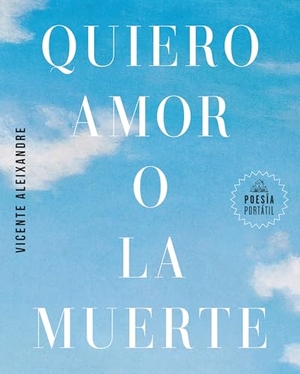 Aleixandre, Vicente. Quiero Amor O La Muerte / I Want Love or Death. Prh Grupo Editorial, 2025.