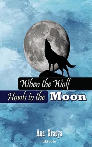 Ana Grasya. When the Wolf Howls to the Moon. Ukiyoto Publishing, 2023.