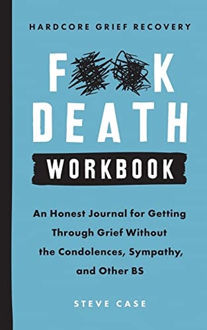 Case, Steve. Hardcore Grief Recovery Workbook - An Honest Journal for Getting Through Grief Without the Condolences, Sympathy, and Other Bs. Sourcebooks, 2020.