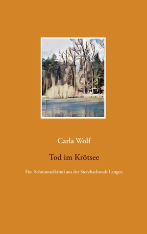 Wolf, Carla. Tod im Krötsee - Ein Schmunzelkrimi aus der Sterzbachstadt Langen. Books on Demand, 2018.