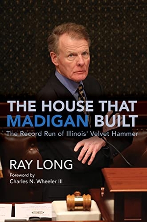 Long, Ray. The House That Madigan Built - The Record Run of Illinois' Velvet Hammer. University of Illinois Press, 2022.