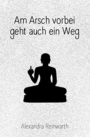 Reinwarth, Alexandra. Am Arsch vorbei geht auch ein Weg: Prachtausgabe. MVG Moderne Vlgs. Ges., 2019.