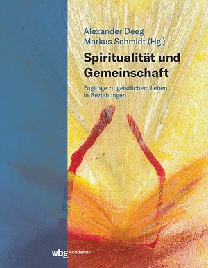 Schmidt, Markus / Alexander Deeg (Hrsg.). Spiritualität und Gemeinschaft - Zugänge zu geistlichem Leben in Beziehungen. wbg Academic, 2023.