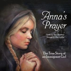 Beckstrand, Karl. Anna's Prayer - The True Story of an Immigrant Girl. Branching Plot Books, 2016.