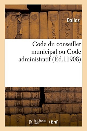 Dalloz. Code Du Conseiller Municipal Ou Code Administratif. Hachette Livre - BNF, 2017.