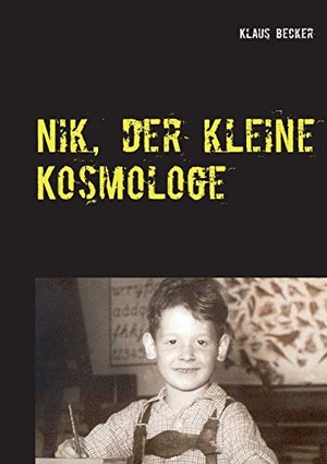 Becker, Klaus. Nik, der kleine Kosmologe - Über Universen, Galaxien, stellare Hochöfen und blaue Planeten. Books on Demand, 2021.