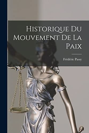 Passy, Frédéric. Historique Du Mouvement De La Paix. Creative Media Partners, LLC, 2022.
