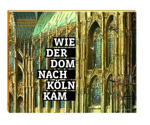 Baum, Christoph / Schock-Werner, Barbara et al. Wie der Dom nach Köln kam. Greven Verlag, 2016.