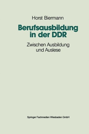Biermann, Horst. Berufsausbildung in der DDR - Zwischen Ausbildung und Auslese. VS Verlag für Sozialwissenschaften, 1990.