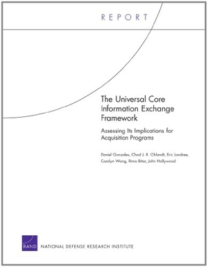 Gonzales, Daniel / Ohlandt, Chad J R et al. The Universal Core Information Exchange Framework - Asssessing It's Implications for Acquisition Programs. RAND Corporation, 2011.