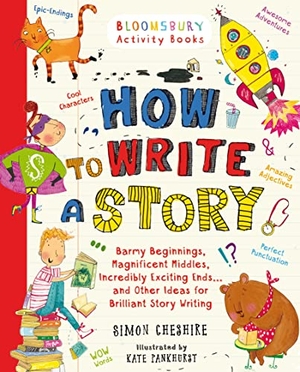 Cheshire, Simon. How to Write a Story - A brilliant and fun story writing book for all those learning at home. Bloomsbury Publishing PLC, 2014.