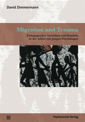 Zimmermann, David. Migration und Trauma - Pädagogisches Verstehen und Handeln in der Arbeit mit jungen Flüchtlingen. Psychosozial Verlag GbR, 2012.