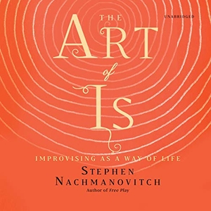 Nachmanovitch, Stephen. The Art of Is - Improvising as a Way of Life. Blackstone Publishing, 2019.