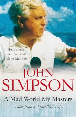 Simpson, John. A Mad World, My Masters - Tales from a Traveller's Life. Macmillan Publishers Int Ltd - MDL, 2008.