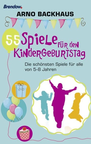 Backhaus, Arno. 55 Spiele für den Kindergeburtstag - Die schönsten Spiele für alle von 5-8 Jahren. Brendow Verlag, 2012.