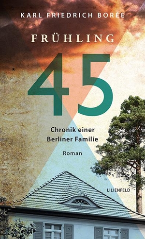 Borée, Karl Friedrich. Frühling 45 - Chronik einer Berliner Familie. Lilienfeld Verlag, 2020.