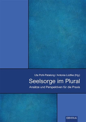 Pohl-Patalong, Uta / Antonia Lüdtke (Hrsg.). Seelsorge im Plural - Ansätze und Perspektiven für die Praxis. EB-Verlag, 2019.