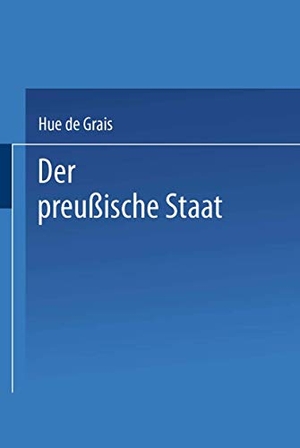De Grais, Hue. Der preußische Staat. Springer Berlin Heidelberg, 1905.