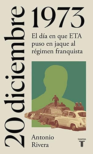 Rivera Blanco, Antonio. 20 de diciembre de 1973 : el día en que ETA puso en jaque al régimen franquista. TAURUS EDICIONES, 2021.