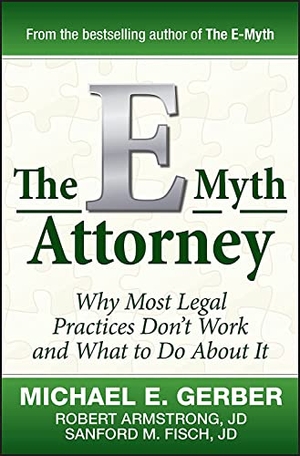 Gerber, Michael E. / Armstrong, Robert et al. The E-Myth Attorney - Why Most Legal Practices Dont¿t Work and What to Do About It - Why Most Legal Practices Don't Work and What to Do About It. John Wiley & Sons Inc, 2010.