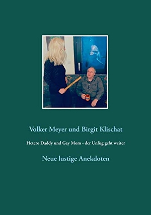 Meyer, Volker / Birgit Klischat. Hetero Daddy und Gay Mom - der Unfug geht weiter - Neue lustige Anekdoten. Books on Demand, 2021.