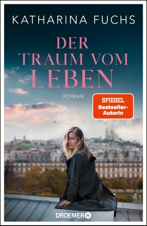 Fuchs, Katharina. Der Traum vom Leben - Roman | SPIEGEL Bestseller-Autorin | Von der Bestseller-Autorin von 'Zwei Handvoll Leben'. Droemer HC, 2023.