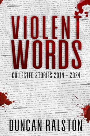 Ralston, Duncan. Violent Words - Collected Stories 2014 - 2024. Shadow Work Publishing, 2024.