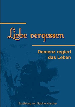 Krischer, Sabine. Liebe vergessen - Demenz regiert das Leben. Books on Demand, 2017.