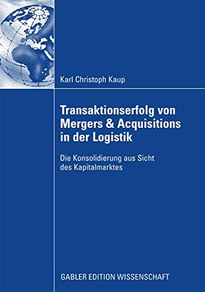 Kaup, Christoph. Transaktionserfolg von Mergers & Acquisitions in der Logistik - Die Konsolidierung aus Sicht des Kapitalmarktes. Gabler Verlag, 2008.