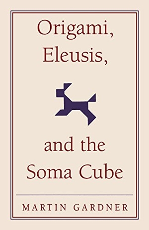 Gardner, Martin. Origami, Eleusis, and the Soma Cube. Cambridge University Press, 2015.