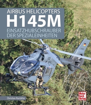 Rastätter, Christian. Airbus Helicopters H145M - Einsatzhubschrauber der Spezialeinheiten. Motorbuch Verlag, 2020.