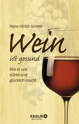 Grimm, Hans-Ulrich. Wein ist gesund - Wie er uns stärkt und glücklich macht. Knaur MensSana HC, 2021.