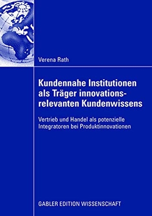 Rath, Verena. Kundennahe Institutionen als Träger innovationsrelevanten Kundenwissens - Vertrieb und Handel als potenzielle Integratoren bei Produktinnovationen. Gabler Verlag, 2008.