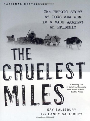 Salisbury, Gay / Salisbury, Laney et al. The Cruelest Miles - The Heroic Story of Dogs and Men in a Race Against an Epidemic. W. W. Norton & Company, 2003.