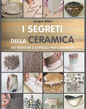 Atkin, Jacqui. I segreti della ceramica. 250 tecniche e consigli per ceramisti. Il Castello, 2020.