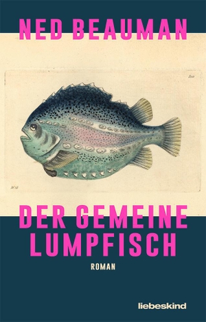 Beauman, Ned. Der Gemeine Lumpfisch - Roman. Liebeskind Verlagsbhdlg., 2023.