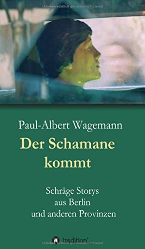 Wagemann, Paul-Albert. Der Schamane kommt - Schräge Storys aus Berlin und anderen Provinzen. tredition, 2019.
