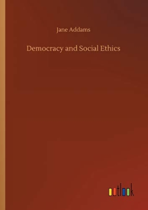 Addams, Jane. Democracy and Social Ethics. Outlook Verlag, 2019.