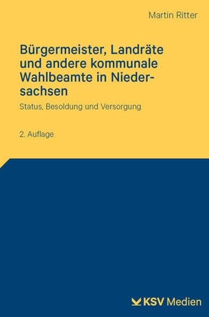 Ritter, Martin. Bürgermeister, Landräte und andere kommunale Wahlbeamte in Niedersachsen - Status, Besoldung und Versorgung. KSV Mediengesellschaft, 2026.